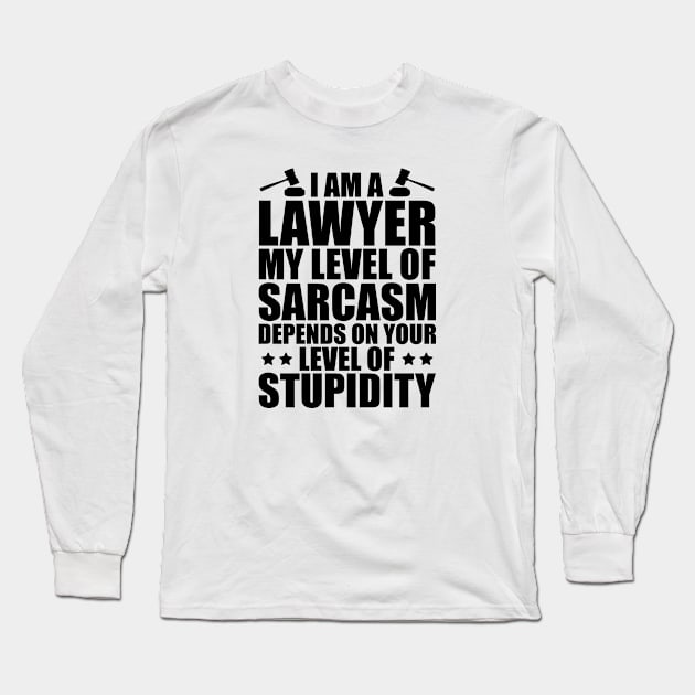 Lawyer - I am a lawyer my level of sarcasm depends on your level of stupidity Long Sleeve T-Shirt by KC Happy Shop